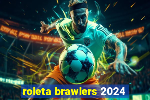 roleta brawlers 2024